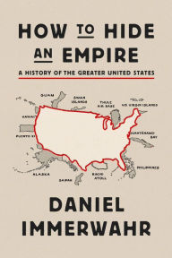 Free book download scribb How to Hide an Empire: A History of the Greater United States English version 9780374172145 PDF by Daniel Immerwahr