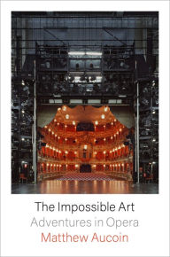 Free download books using isbn The Impossible Art: Adventures in Opera 9780374175382 