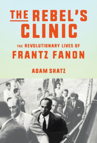 Downloading audio books The Rebel's Clinic: The Revolutionary Lives of Frantz Fanon 9781250347619 by Adam Shatz iBook RTF English version