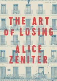 Title: The Art of Losing: A Novel, Author: Alice Zeniter