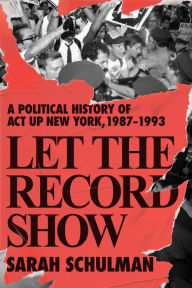 Download free it ebooks Let the Record Show: A Political History of ACT UP New York, 1987-1993 9780374185138 in English CHM MOBI RTF by Sarah Schulman