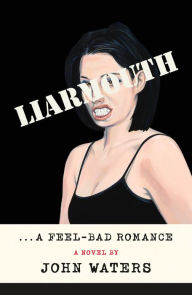 Title: Liarmouth: A Feel-Bad Romance: A Novel, Author: John Waters