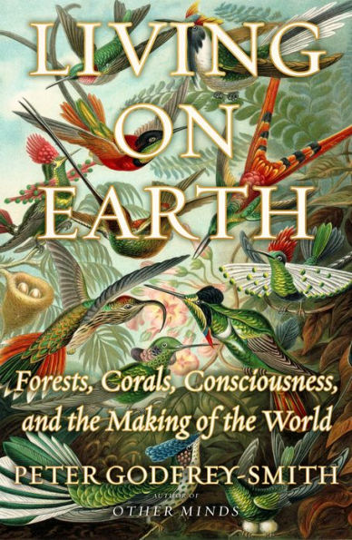 Living on Earth: Forests, Corals, Consciousness, and the Making of World