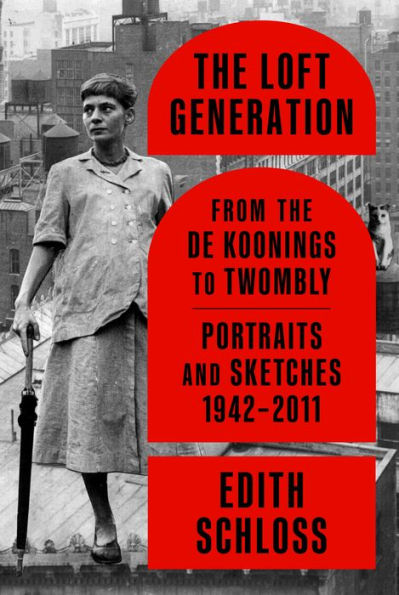 The Loft Generation: From the de Koonings to Twombly: Portraits and Sketches, 1942-2011