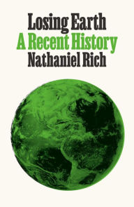 Title: Losing Earth: A Recent History, Author: Nathaniel Rich