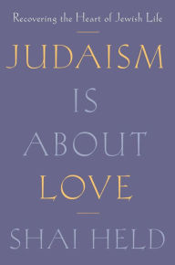 Free downloads for kindles books Judaism Is About Love: Recovering the Heart of Jewish Life by Shai Held 9780374192440 English version PDF RTF