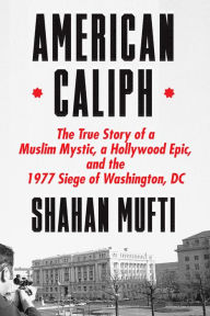 Free itunes books download American Caliph: The True Story of a Muslim Mystic, a Hollywood Epic, and the 1977 Siege of Washington, DC CHM PDB English version 9780374208585 by Shahan Mufti, Shahan Mufti