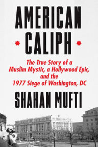 Books pdf files free download American Caliph: The True Story of a Muslim Mystic, a Hollywood Epic, and the 1977 Siege of Washington, DC 9780374208585 in English by Shahan Mufti, Shahan Mufti iBook