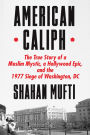 American Caliph: The True Story of a Muslim Mystic, a Hollywood Epic, and the 1977 Siege of Washington, DC