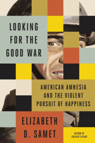 Download online books ipad Looking for the Good War: American Amnesia and the Violent Pursuit of Happiness 9780374219925 PDF