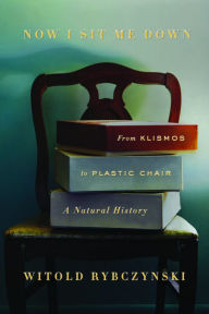 Download free e books for iphone Now I Sit Me Down: From Klismos to Plastic Chair: A Natural History DJVU ePub PDB (English Edition) 9780374223212