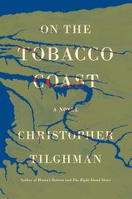 Title: On the Tobacco Coast: A Novel, Author: Christopher Tilghman