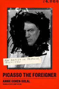 Online books for download free Picasso the Foreigner: An Artist in France, 1900-1973 by Annie Cohen-Solal, Sam Taylor, Annie Cohen-Solal, Sam Taylor 9780374231231 MOBI CHM DJVU