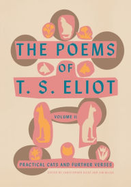 Title: The Poems of T. S. Eliot: Volume II: Practical Cats and Further Verses, Author: T. S. Eliot