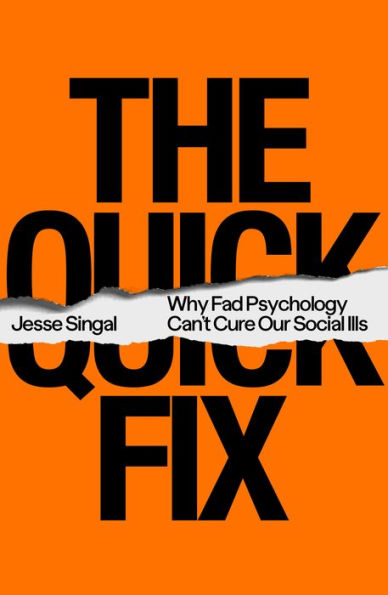 The Quick Fix: Why Fad Psychology Can't Cure Our Social Ills