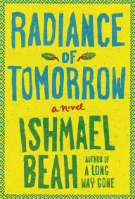 Title: Radiance of Tomorrow: A Novel, Author: Ishmael Beah