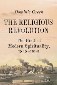 Download free ebooks in pdb format The Religious Revolution: The Birth of Modern Spirituality, 1848-1898