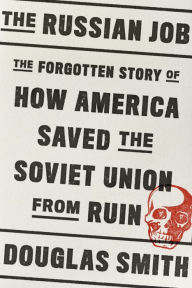 Title: The Russian Job: The Forgotten Story of How America Saved the Soviet Union from Ruin, Author: Douglas Smith