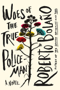 Title: Woes of the True Policeman: A Novel, Author: Roberto Bolaño