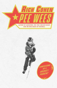 Title: Pee Wees: Confessions of a Hockey Parent, Author: Rich Cohen