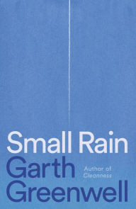 Title: Small Rain: A Novel, Author: Garth Greenwell