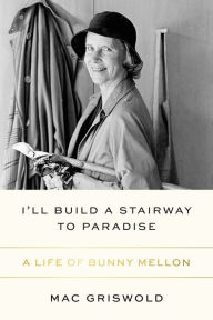 Download free pdf ebooks for kindle I'll Build a Stairway to Paradise: A Life of Bunny Mellon ePub MOBI iBook 9780374279882 by Mac Griswold, Mac Griswold (English Edition)