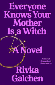 Title: Everyone Knows Your Mother Is a Witch, Author: Rivka Galchen