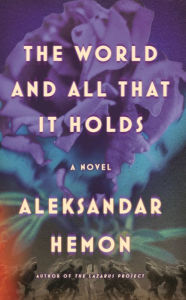 Full downloadable books The World and All That It Holds: A Novel by Aleksandar Hemon, Aleksandar Hemon 9780374287702 in English