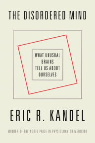 Title: The Disordered Mind: What Unusual Brains Tell Us About Ourselves, Author: Eric R. Kandel