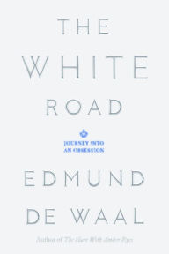 Title: The White Road: Journey into an Obsession, Author: Edmund de Waal