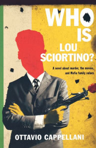 Title: Who Is Lou Sciortino?: A Novel About Murder, the Movies, and Mafia Family Values, Author: Ottavio Cappellani