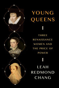 Ebooks free download epub Young Queens: Three Renaissance Women and the Price of Power English version by Leah Redmond Chang, Leah Redmond Chang 9780374294489 