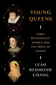 Title: Young Queens: Three Renaissance Women and the Price of Power, Author: Leah Redmond Chang