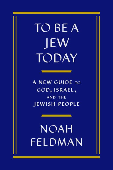 to Be A Jew Today: New Guide God, Israel, and the Jewish People