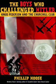 Title: The Boys Who Challenged Hitler: Knud Pedersen and the Churchill Club, Author: Phillip Hoose