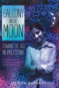 Title: Balcony on the Moon: Coming of Age in Palestine, Author: Ibtisam Barakat