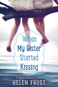 Title: When My Sister Started Kissing, Author: Helen Frost