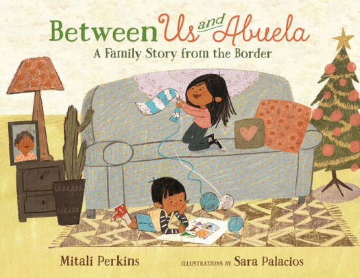 Between Us And Abuela A Family Story From The Border By Mitali Perkins Sara Palacios Hardcover Barnes Noble