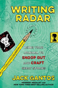 Title: Writing Radar: Using Your Journal to Snoop Out and Craft Great Stories, Author: Jack Gantos