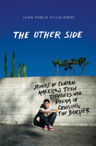 Title: The Other Side: Stories of Central American Teen Refugees Who Dream of Crossing the Border, Author: Juan Pablo Villalobos