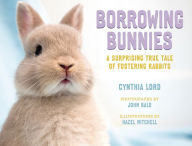 Title: Borrowing Bunnies: A Surprising True Tale of Fostering Rabbits, Author: Cynthia Lord