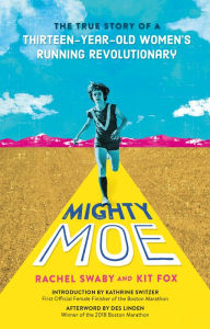 Title: Mighty Moe: The True Story of a Thirteen-Year-Old Women's Running Revolutionary, Author: Rachel Swaby