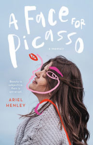 Title: A Face for Picasso: Coming of Age with Crouzon Syndrome, Author: Ariel Henley