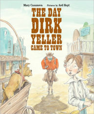 Title: The Day Dirk Yeller Came to Town, Author: Mary Casanova