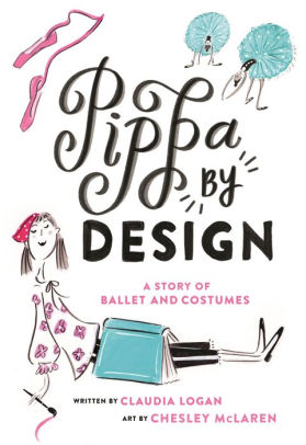 Pippa By Design A Story Of Ballet And Costumes By Claudia Logan