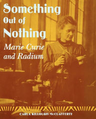 Title: Something Out of Nothing: Marie Curie and Radium, Author: Carla Killough McClafferty