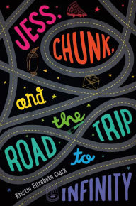 Title: Jess, Chunk, and the Road Trip to Infinity, Author: Kristin Elizabeth Clark