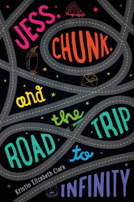 Title: Jess, Chunk, and the Road Trip to Infinity, Author: Kristin Elizabeth Clark