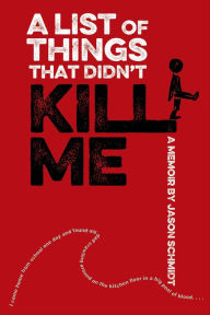 Title: A List of Things That Didn't Kill Me: A Memoir, Author: Jason Schmidt