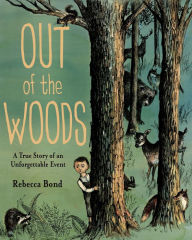 Title: Out of the Woods: A True Story of an Unforgettable Event, Author: Rebecca Bond